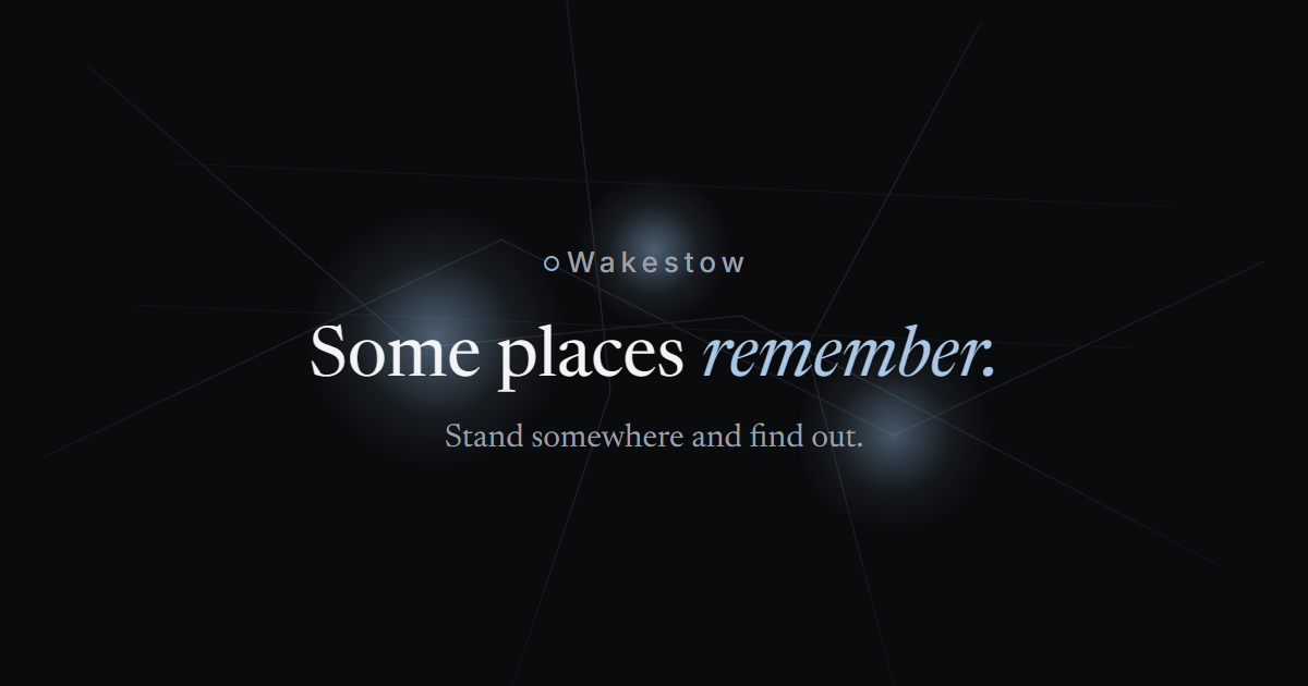 The Wakestow wordmark above the line “Some places remember. Stand somewhere and find out.”, set on a dark map with three faint glows.